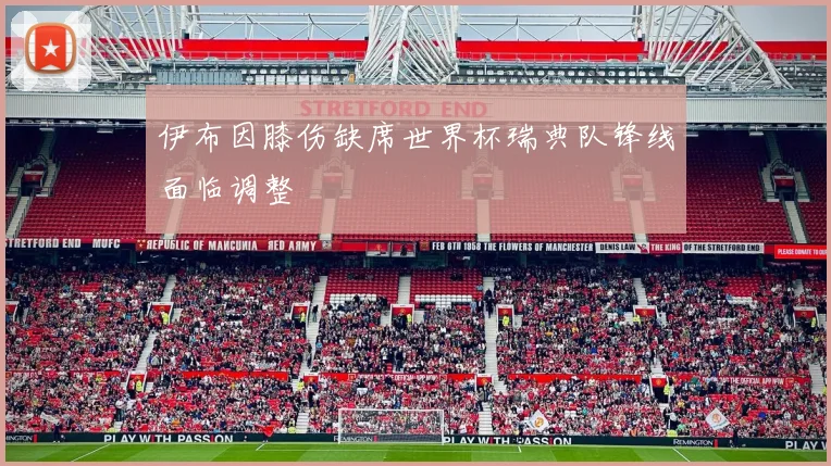伊布因膝伤缺席世界杯瑞典队锋线面临调整