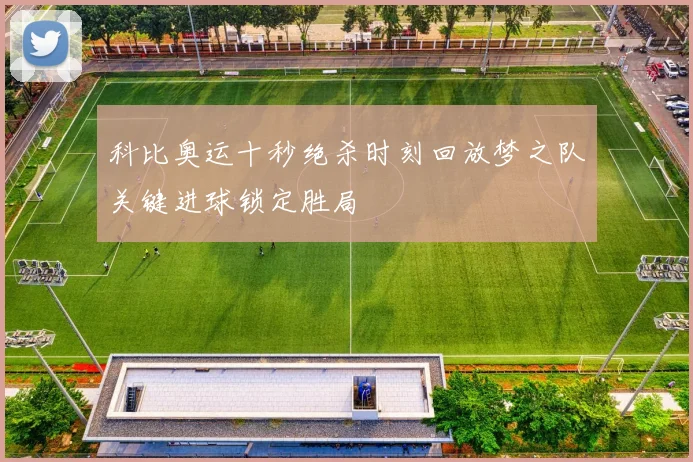 科比奥运十秒绝杀时刻回放梦之队关键进球锁定胜局