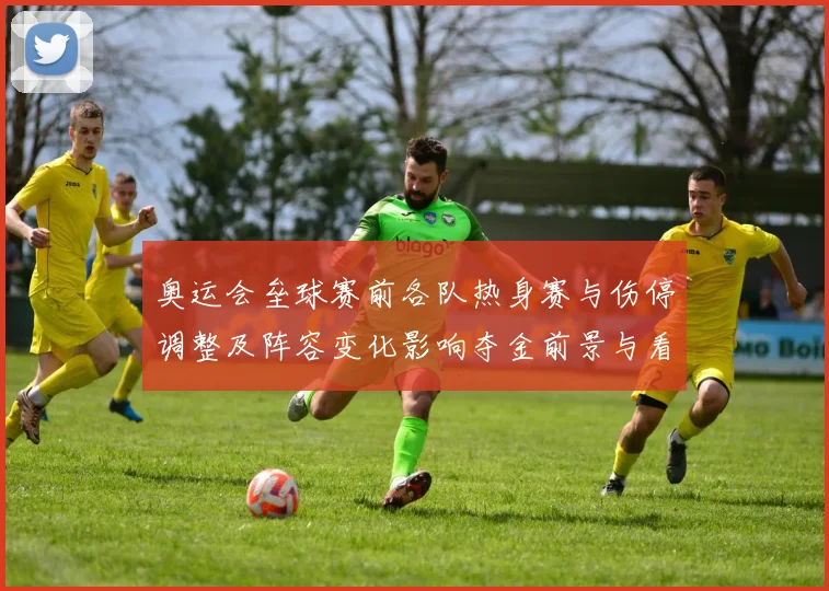 奥运会垒球赛前各队热身赛与伤停调整及阵容变化影响夺金前景与看点