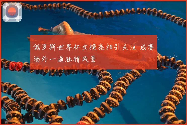 俄罗斯世界杯女模亮相引关注 成赛场外一道独特风景