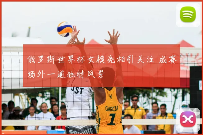 俄罗斯世界杯女模亮相引关注 成赛场外一道独特风景